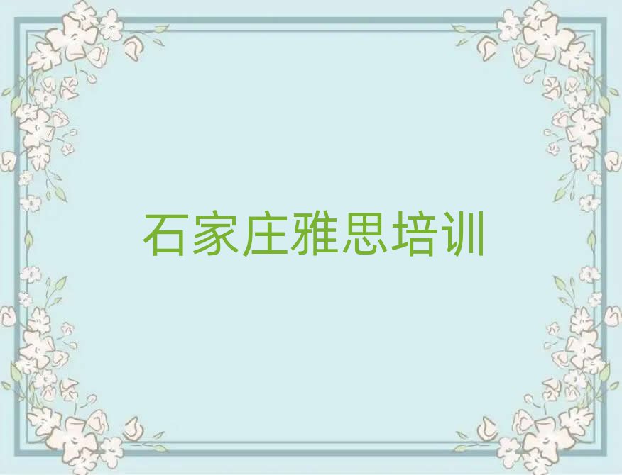 2025年石家庄新华区哪里有正规的雅思学校名单一览