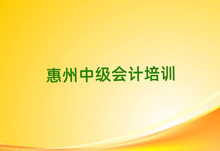 6月惠州惠城区中级会计培训学校要多久