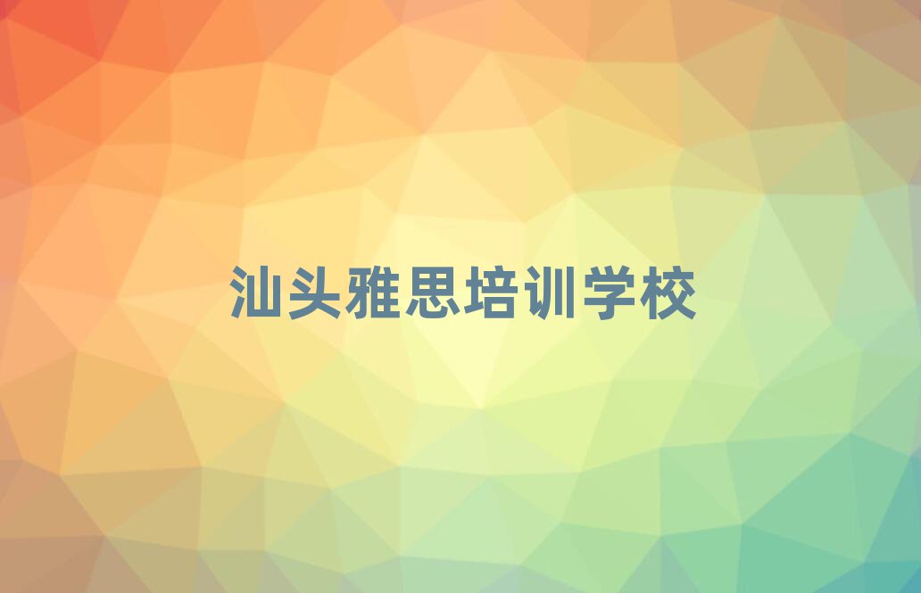 汕头雅思培训机构口碑排行榜推荐