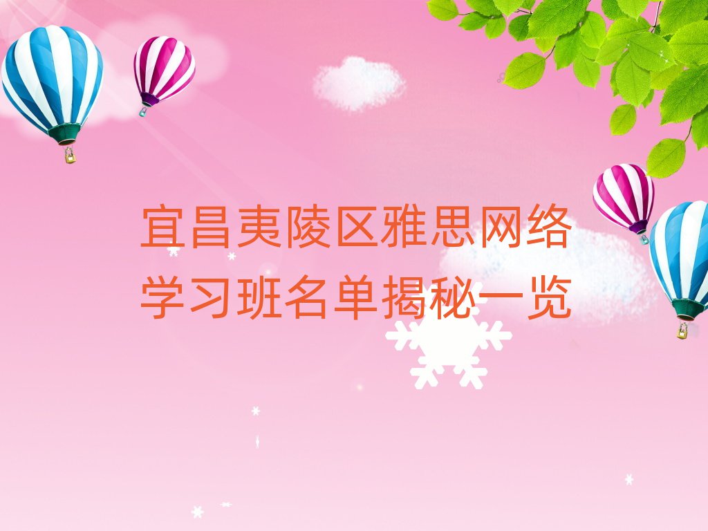 宜昌夷陵区雅思网络学习班名单揭秘一览
