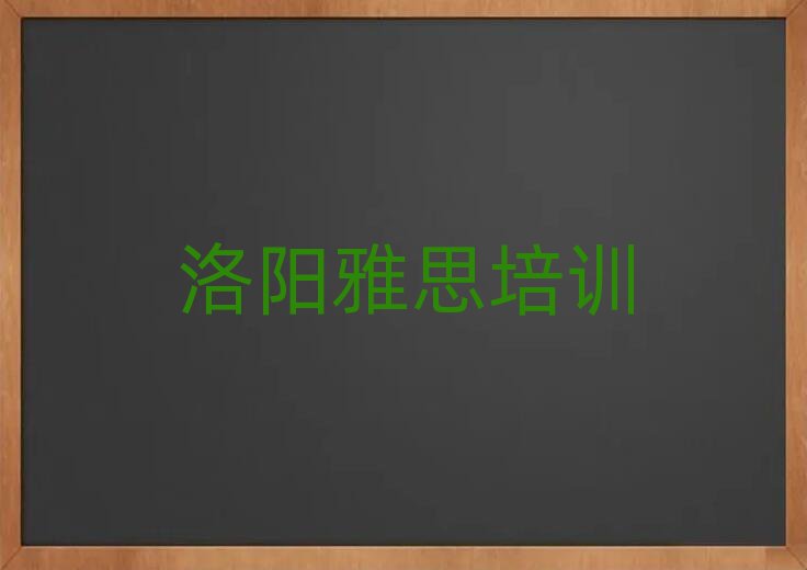 洛阳雅思培训学校哪家好名单榜首出炉