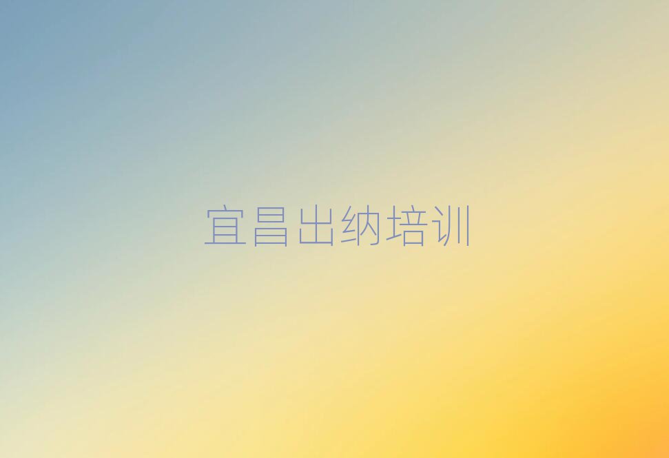 2025年宜昌学出纳哪个培训学校好名单总览公布一览表
