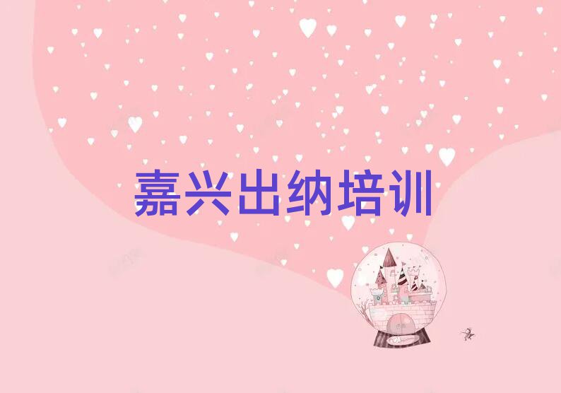 嘉兴出纳线上培训排名前十