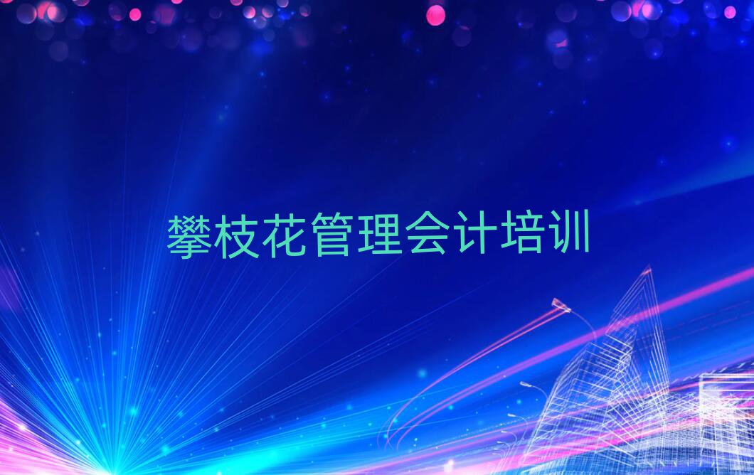攀枝花仁和区学管理会计排名近期更新