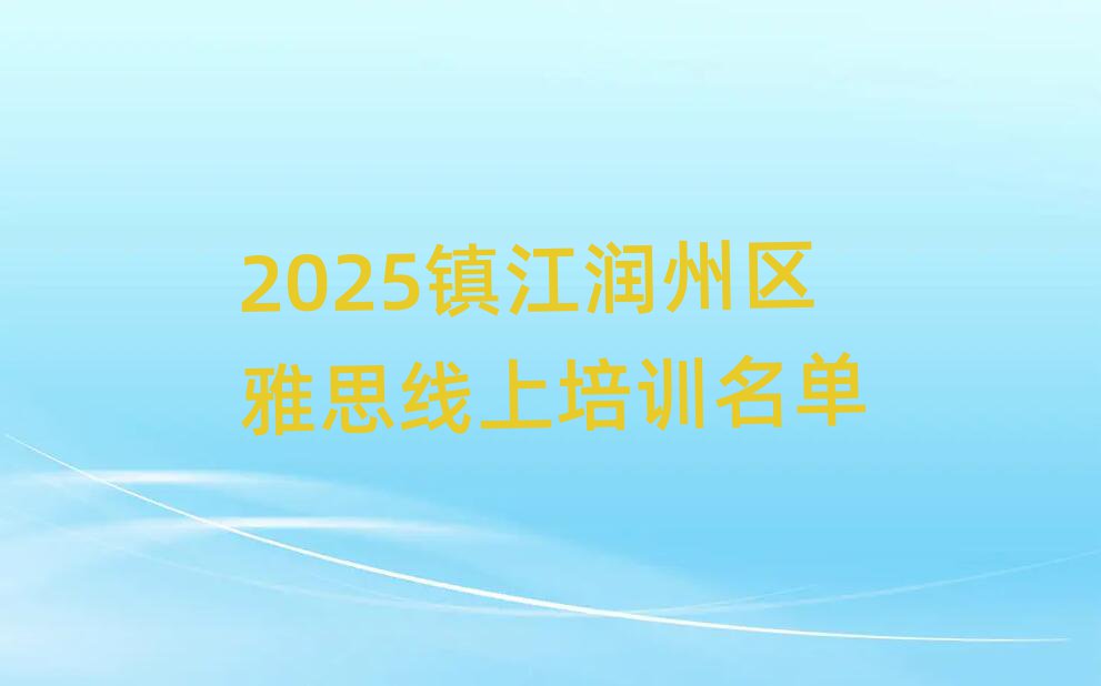 2025镇江润州区雅思线上培训名单