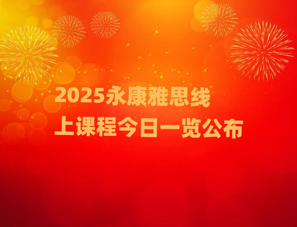 2025永康雅思线上课程今日一览公布