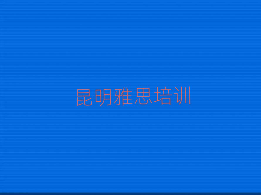 昆明雅思班人气排行榜一览表