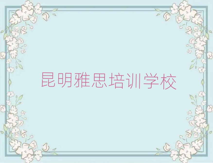 昆明雅思班人气排行榜一览表