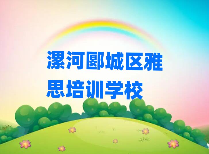 7月漯河郾城区在哪里学雅思榜单一览推荐排行榜
