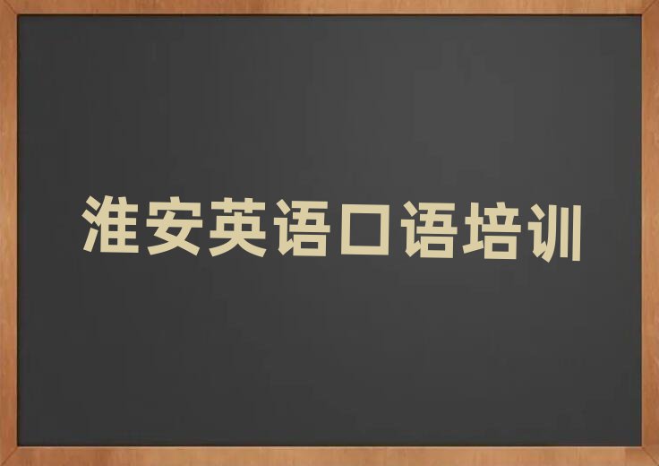 淮安淮安区英语口语学校有哪些榜首揭秘一览详细名单