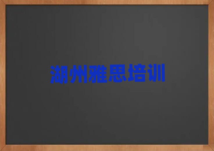 2025年湖州什么雅思学校好名单