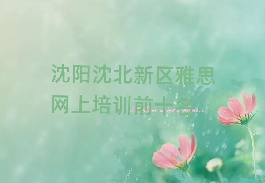 沈阳沈北新区雅思网上培训前十名